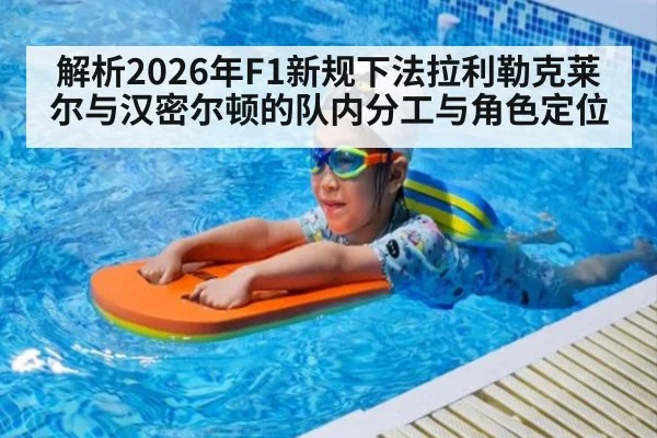 解析2026年F1新规下法拉利勒克莱尔与汉密尔顿的队内分工与角色定位